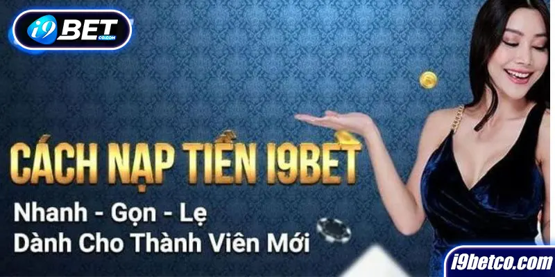 Các bước nạp tiền i9bet đơn giản, dễ dàng