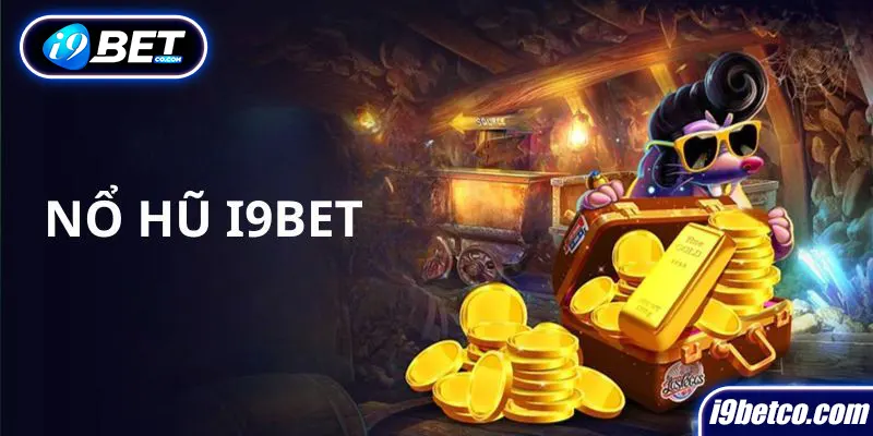 Những ưu điểm thú vị khi tham gia nổ hũ I9BET