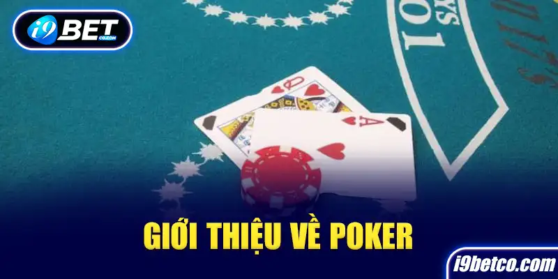 Thông tin tổng quan về game bài poker được yêu thích hiện nay 