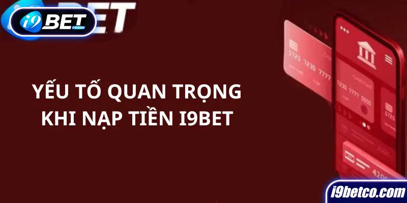 Yếu tố quan trong khi nạp tiền tại i9bet