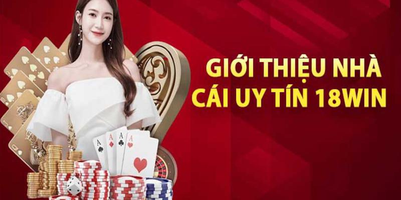 18Win - Sân chơi cá cược đẳng cấp trên thị trường Việt